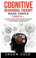 Cognitive Behavioral Therapy Made Simple: 3 Books In 1: The Complete Guide To Retrain Your Brain To Overcome Anxiety And Depression Using CBT Psychology And Techniques To Analyze People 1695624467 Book Cover