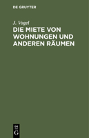 Die Miete Von Wohnungen Und Anderen Räumen: Nach Dem Bürgerlichen Gesetzbüche Unter Berücksichtigung Der Bisher Im Gebiete Des Bayerischen Labdrechtes ... Gesetzesbestimmungen 3112428056 Book Cover