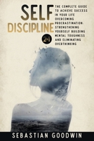 Self-discipline: 2 in 1: The Complete Guide To Achieve Success In Your Life Overcoming Procrastination, Strengthening Yourself Building Mental Toughness And Eliminating Overthinking 1801123470 Book Cover