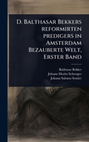D. Balthasar Bekkers reformirten predigers in Amsterdam Bezauberte Welt, Erster Band (German Edition) 1024505758 Book Cover