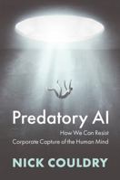 Predatory AI: How We Can Resist Corporate Capture of the Human Mind 1509554696 Book Cover