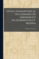 Nueva Epanortosis Al Diccionario De Anonimos Y Seudonimos De J.T. Medina (Spanish Edition) 1025874773 Book Cover