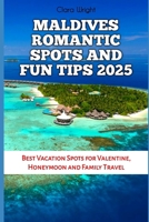 MALDIVES ROMANTIC SPOTS AND FUN TIPS 2025: Best Vacation Spots for Valentine, Honeymoon and Family Travel (TRAVELS, VACATIONS AND TOURS) B0DYJS5YGS Book Cover