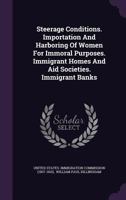 Steerage conditions, importation and harboring of women for immoral purposes, immigrant homes and aid societies, immigrant banks .. 1176340611 Book Cover