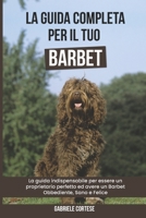 La Guida Completa per Il Tuo Barbet: La guida indispensabile per essere un proprietario perfetto ed avere un Barbet Obbediente, Sano e Felice B094SY9XL4 Book Cover