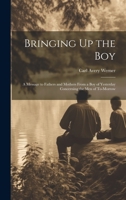 Bringing Up the Boy: A Message to Fathers and Mothers From a Boy of Yesterday Concerning the Men of To-Morrow 1021684899 Book Cover