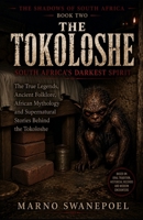 THE TOKOLOSHE: South Africa's Darkest Spirit: The True Legends, Ancient Folklore, African Mythology and Supernatural Stories Behind the Tokoloshe (The Shadows of South Africa) B0HF7TJ6G1 Book Cover