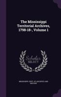 The Mississippi Territorial Archives, 1798-18-, Volume 1 1147412073 Book Cover