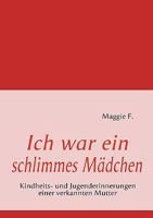 Ich war ein schlimmes Mädchen: Kindheits- und Jugenderinnerungen einer verkannten Mutter 3837086305 Book Cover