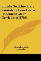 Einzele Gedichte Erste Sammlung Dem Herrn Canonicus Gleim Gewiedmet (1769) 1166054845 Book Cover