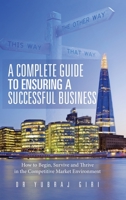 A Complete Guide to Ensuring a Successful Business : How to Begin, Survive and Thrive in the Competitive Market Environment 1728396085 Book Cover