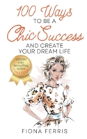100 Ways to Be a Chic Success and Create Your Dream Life B0CNYPGPFP Book Cover