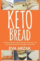 Keto Bread: 50 Easy to Follow Bakers Recipe Guide for Low Carb Keto Bread for Ketogenic Meal Plan 1095354299 Book Cover