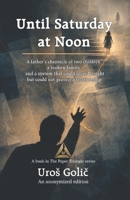 Until Saturday at Noon: A father's chronicle of two children, a broken family, and a system that could record a right but could not protect a relationship (The Paper Triangle) B0HBQ1HY6H Book Cover