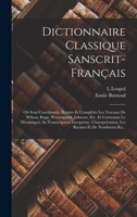 Dictionnaire Classique Sanscrit-Français: Où Sont Coordonnés, Revisés Et Complétés Les Travaux De Wilson, Bopp, Westergaard, Johnson, Etc. Et ... Racines Et De Nombreux Ra... 1015798500 Book Cover