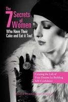 The 7 Secrets of Women Who Have Their Cake and Eat it Too!: "Creating the life of your dreams by building self- confidence" 1465358463 Book Cover
