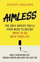 Aimless: The Only Advice You'll Ever Need To Decide What To Do With Your Life 1777610508 Book Cover