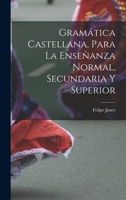 Gram�tica Castellana, Para La Ense�anza Normal, Secundaria Y Superior 1016985398 Book Cover