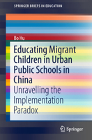 Educating Migrant Children in Urban Public Schools in China: Unravelling the Implementation Paradox 9811311463 Book Cover