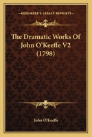 The Dramatic Works Of John O'Keeffe V2 0548893705 Book Cover