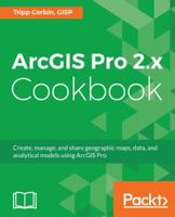 ArcGIS Pro 2.x Cookbook: Create, manage, and share geographic maps, data, and analytical models using ArcGIS Pro 1788299035 Book Cover