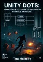 UNITY DOTS DATA-ORIENTED GAME DEVELOPMENT WITH ECS AND BURST: BUILD HIGH-PERFORMANCE GAMES USING ENTITY COMPONENT SYSTEM, JOB SYSTEM, AND BURST COMPILER FOR MOBILE AND PC B0FX2F31GL Book Cover