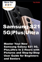 Samsung S21 5G | Plus | Ultra: Master Your New Samsung Galaxy S21 5G, Plus, Ultra In 2 Hours with Pictures and Step-by-Step User Guide for Beginners and Seniors B08W7SQ4YZ Book Cover