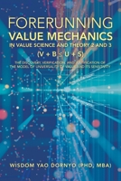 Forerunning Value Mechanics in Value Science and Theory 2 and 3 (v + b = u + s): The Discovery, Verification, and Justification of the Model of Universality of Value and its Sensitivity 1728397634 Book Cover