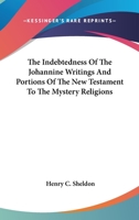 The Indebtedness Of The Johannine Writings And Portions Of The New Testament To The Mystery Religions 1425307787 Book Cover
