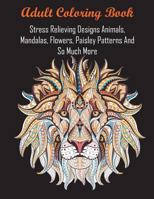 Adult Coloring Book: Stress Relieving Designs Animals, Mandalas, Flowers, Paisley Patterns and So Much More 1945260319 Book Cover