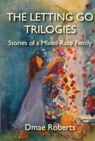 The Letting Go Trilogies: Stories of a Mixed-Race Family 1522998950 Book Cover