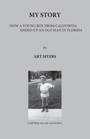 My Story: How a Young Boy from California Ended Up an Old Man in Florida 1735720844 Book Cover