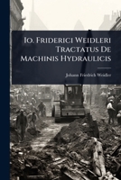 Io. Friderici Weidleri Tractatus De Machinis Hydraulicis (Latin Edition) 1024487024 Book Cover