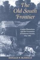 The Old South Frontier: Cotton Plantations and the Formation of Arkansas Society, 1819-1861 1557286191 Book Cover