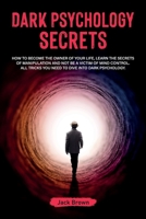 Dark Psychology Secrets: How to Become the Owner of Your Life, Learn the Secrets of Manipulation and Not Be a Victim of Mind Control. All Tricks You Need to Dive Into Dark Psychology B08QLJHNHG Book Cover