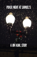 Poker Night at Samuel's: A Jim Kuhl story B0C5PXXGTG Book Cover