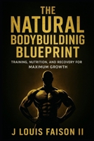 The Natural Bodybuilding Blueprint: Training, Nutrition, and Recovery for Maximum Growth B0FPQYJ3GZ Book Cover