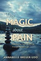The Magic About Pain: How Facing Your Pain Can Transform Your Life 1546266232 Book Cover
