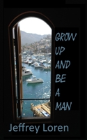 Grow Up and Be a Man 1540578348 Book Cover