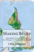 Making Belief: Speaking for a Natural, Intelligent, Outlandish Faith 1545233551 Book Cover