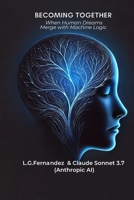 BECOMING TOGETHER: When Human Dreams Merge with Machine Logic B0FFYNQ8N5 Book Cover