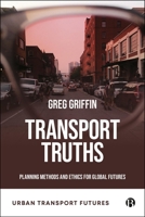 Transport Truths: Planning Methods and Ethics for Global Futures 1529227461 Book Cover