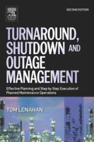 Turnaround, Shutdown and Outage Management: Effective Planning and Step-by-Step Execution of Planned Maintenance Operations 0750667877 Book Cover