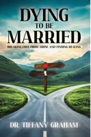 Dying to Be Married: Breaking Free From Abuse and Finding Healing B0FJMR3CZM Book Cover