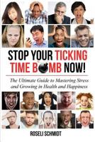 Stop Your Ticking Time Bomb Now!: The Ultimate Guide to Mastering Stress and Growing in Health and Happiness 0995501408 Book Cover