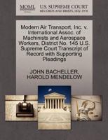 Modern Air Transport, Inc. v. International Assoc. of Machinists and Aerospace Workers, District No. 145 U.S. Supreme Court Transcript of Record with Supporting Pleadings 127063514X Book Cover