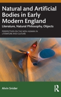 Natural and Artificial Bodies in Early Modern England: Literature, Natural Philosophy, Objects 1138949876 Book Cover