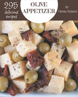 295 Delicious Olive Appetizer Recipes: I Love Olive Appetizer Cookbook! B08P2C69MM Book Cover