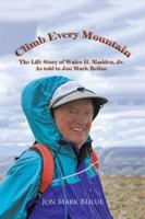 Climb Every Mountain: The Life Story of Wales H. Madden Jr. as Told to Jon Mark Beilue 1524650080 Book Cover