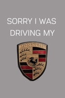 Sorry I Was Driving My Porsche: Notebook/Journal/Diary 6x9 Inches For Porsche Fans 100 Lined Pages A5 1670871851 Book Cover